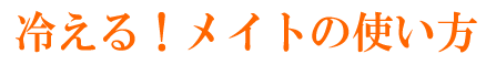 冷える！メイトの使い方